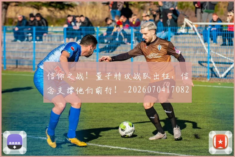 信仰之战！量子特攻战队出征，信念支撑他们前行！_20260704170821