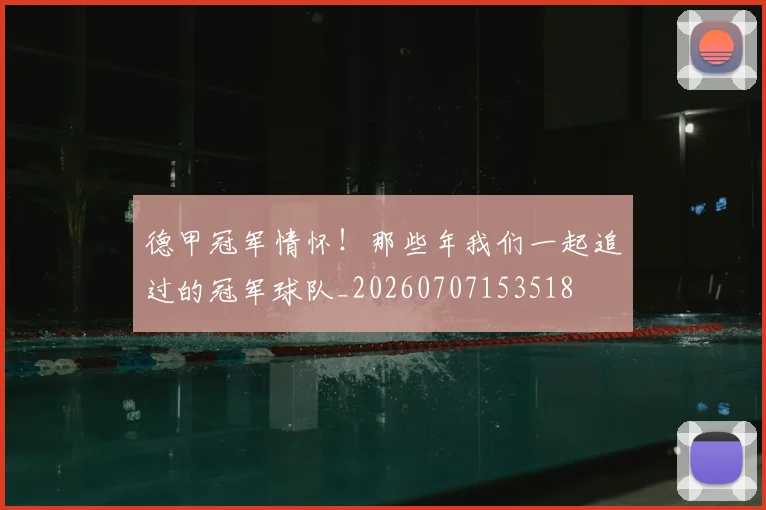 德甲冠军情怀！那些年我们一起追过的冠军球队_20260707153518