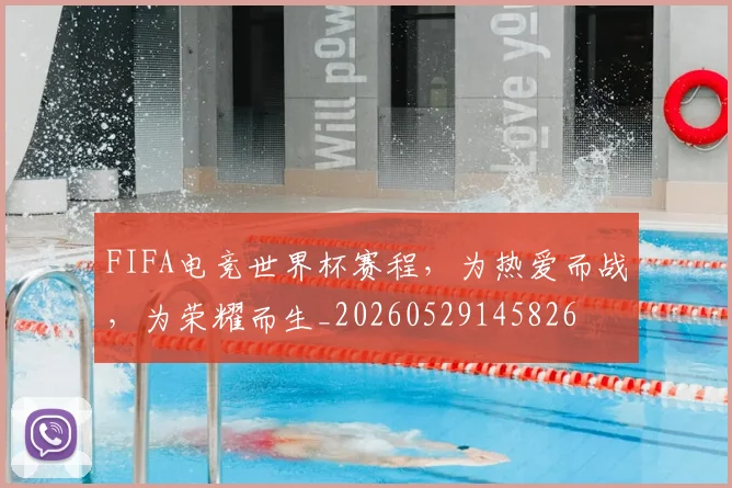 FIFA电竞世界杯赛程，为热爱而战，为荣耀而生_20260529145826