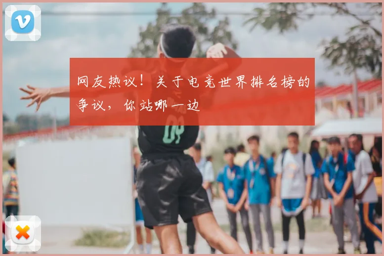 网友热议！关于电竞世界排名榜的争议，你站哪一边