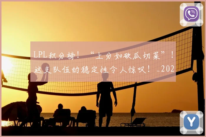 LPL积分榜！“上分如砍瓜切菜”！这支队伍的稳定性令人惊叹！_20260529145958_20260702044304