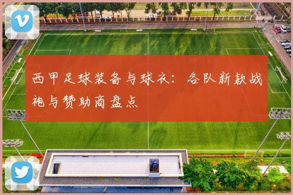 西甲足球装备与球衣：各队新款战袍与赞助商盘点