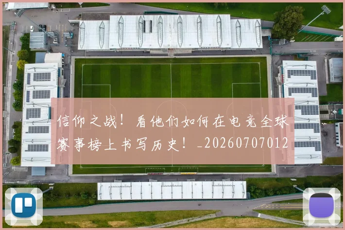 信仰之战！看他们如何在电竞全球赛事榜上书写历史！_20260707012052
