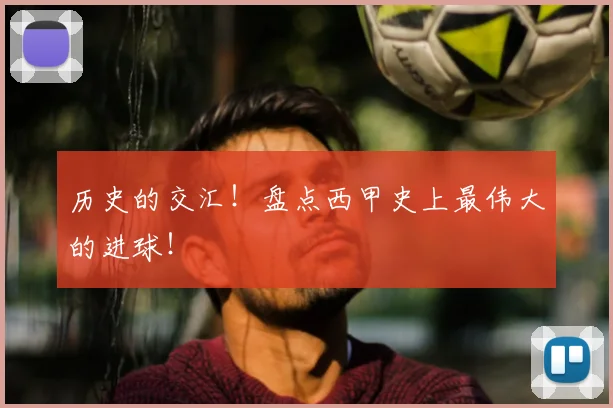 历史的交汇！盘点西甲史上最伟大的进球！